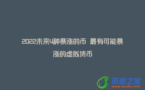 2022未来4种暴涨的币 最有可能暴涨的虚拟货币