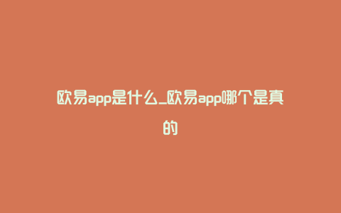 欧易app是什么_欧易app哪个是真的插图 欧易app是什么_欧易app哪个是真的